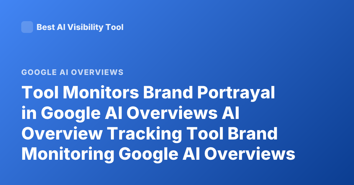 Tool Monitors Brand Portrayal in Google AI Overviews AI Overview Tracking Tool Brand Monitoring Google AI Overviews