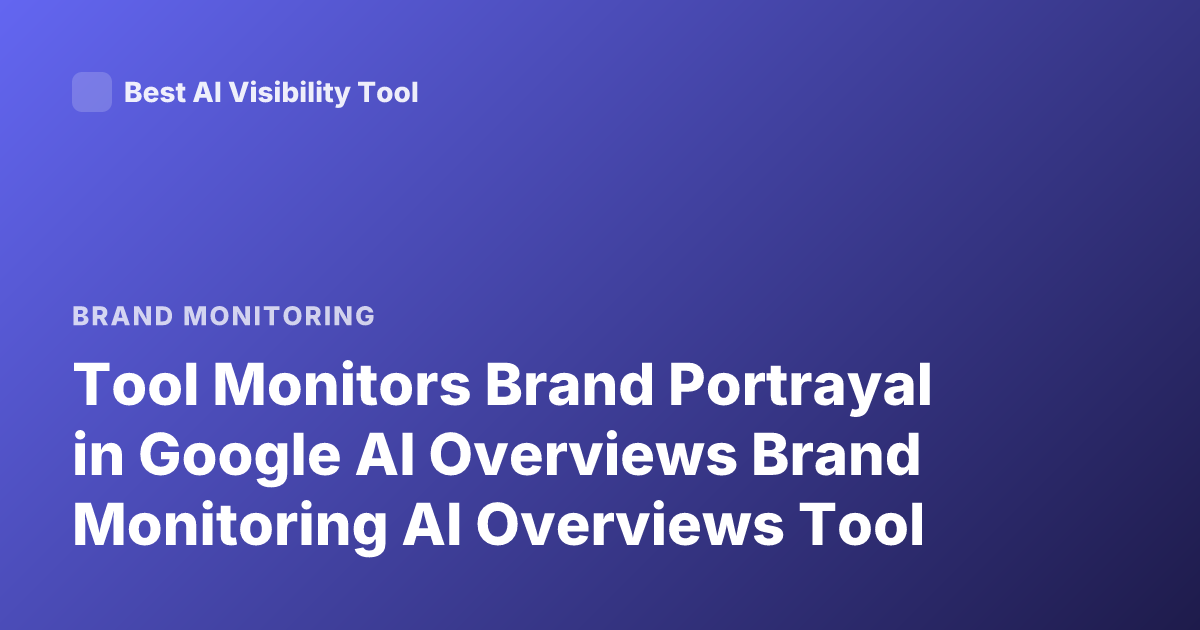 Tool Monitors Brand Portrayal in Google AI Overviews Brand Monitoring AI Overviews Tool