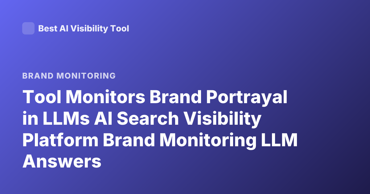 Tool Monitors Brand Portrayal in LLMs AI Search Visibility Platform Brand Monitoring LLM Answers