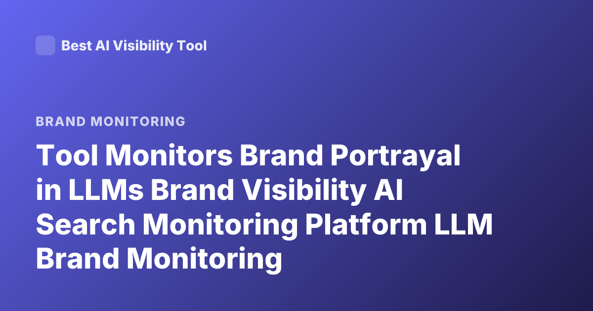Tool Monitors Brand Portrayal in LLMs Brand Visibility AI Search Monitoring Platform LLM Brand Monitoring