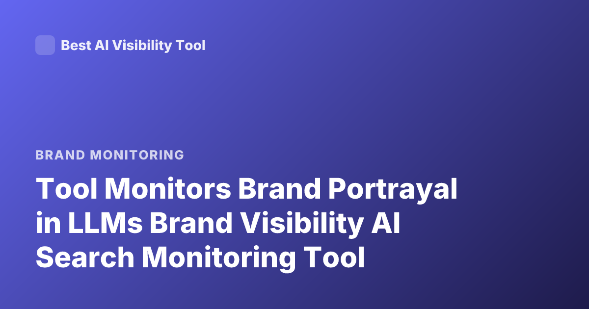 Tool Monitors Brand Portrayal in LLMs Brand Visibility AI Search Monitoring Tool