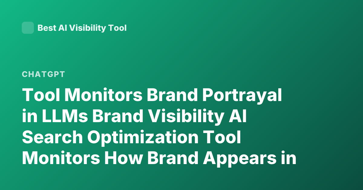 Tool Monitors Brand Portrayal in LLMs Brand Visibility AI Search Optimization Tool Monitors How Brand Appears in ChatGPT Perplexity Gemini