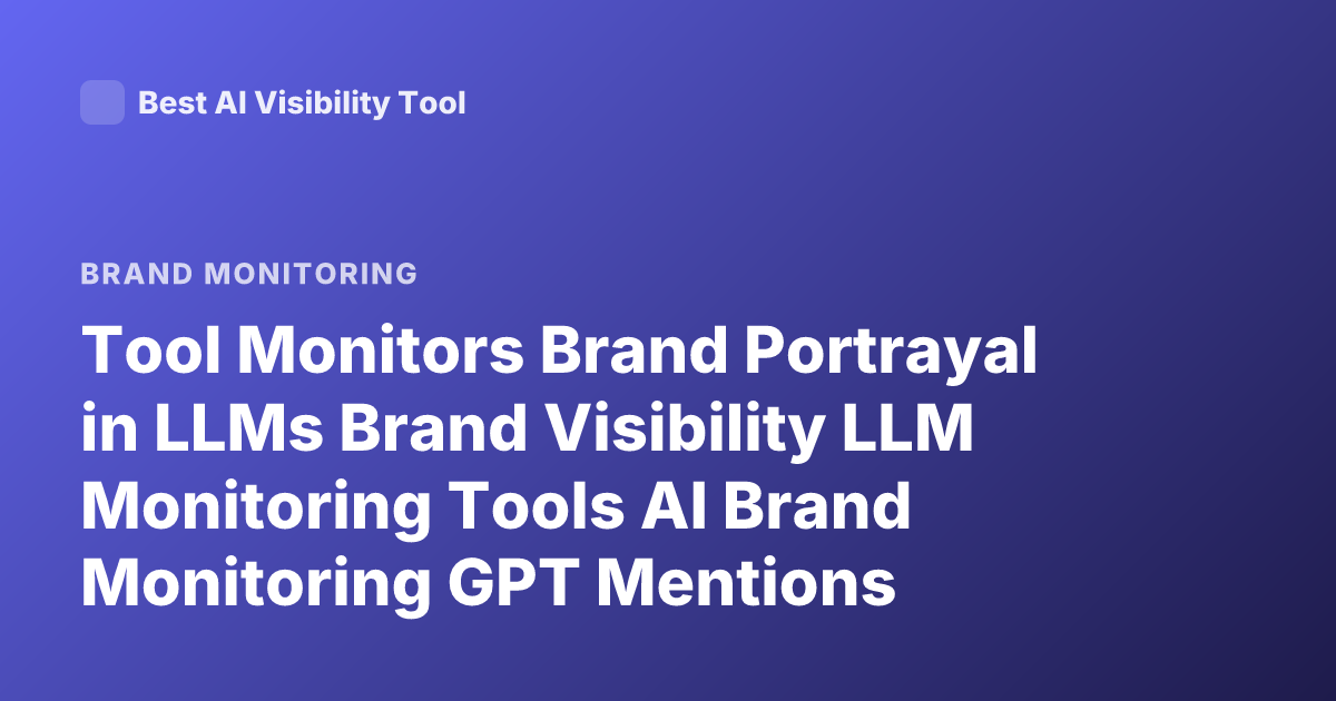 Tool Monitors Brand Portrayal in LLMs Brand Visibility LLM Monitoring Tools AI Brand Monitoring GPT Mentions Tracking