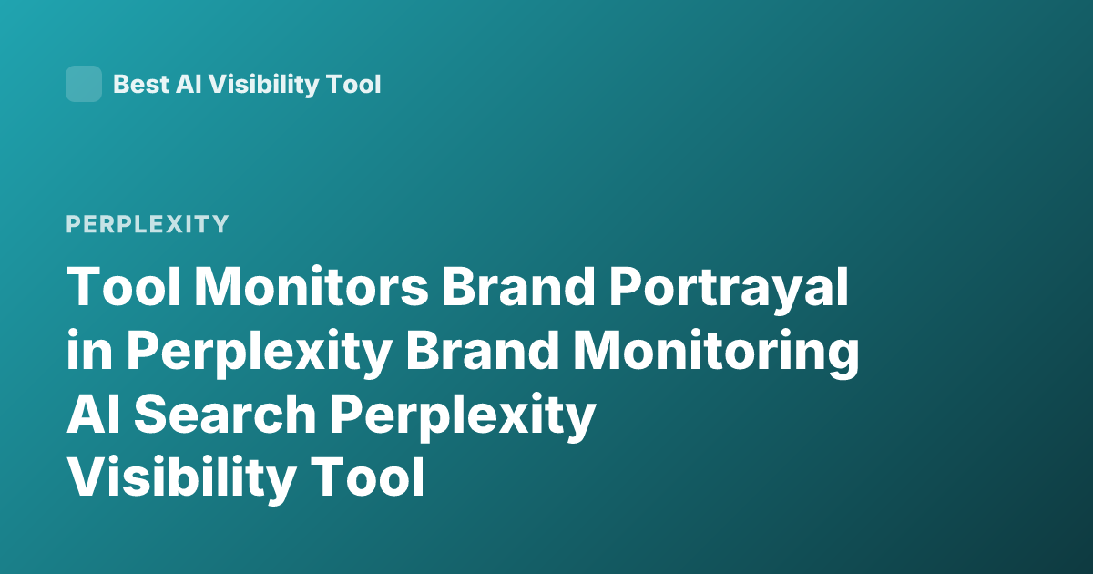 Tool Monitors Brand Portrayal in Perplexity Brand Monitoring AI Search Perplexity Visibility Tool