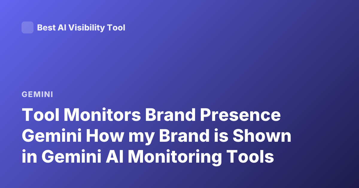 Tool Monitors Brand Presence Gemini How my Brand is Shown in Gemini AI Monitoring Tools