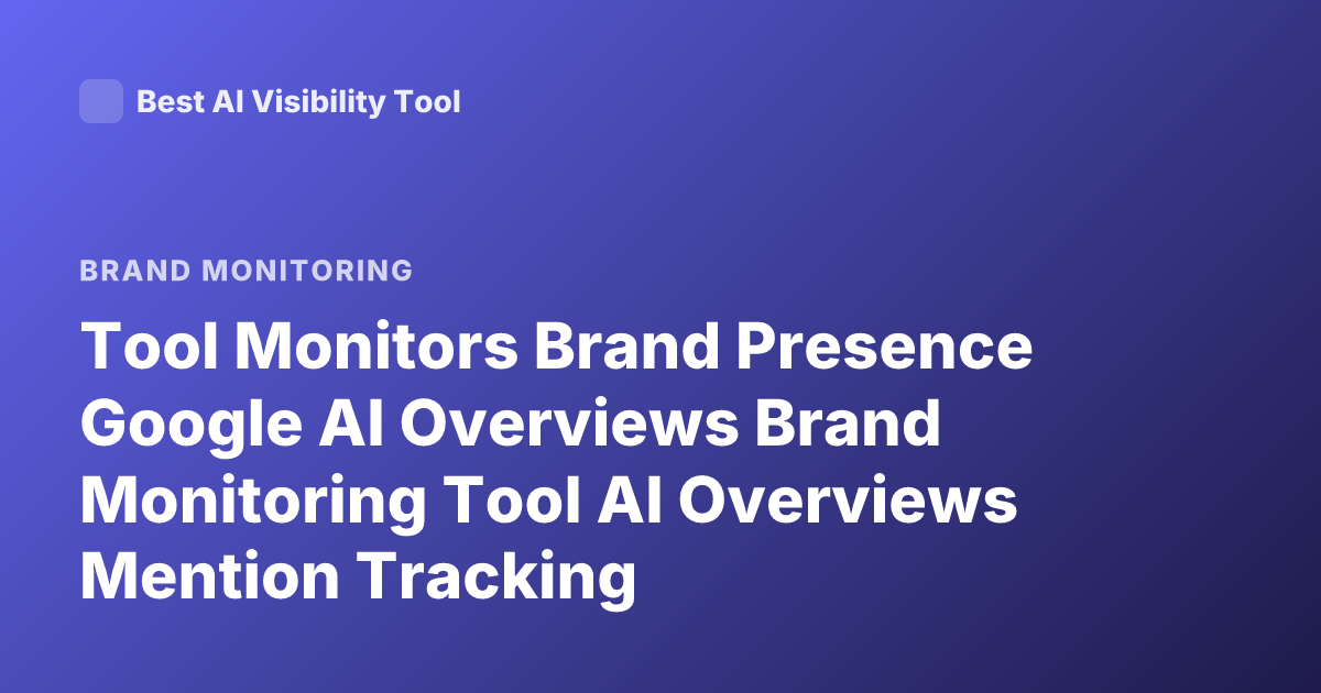 Tool Monitors Brand Presence Google AI Overviews Brand Monitoring Tool AI Overviews Mention Tracking