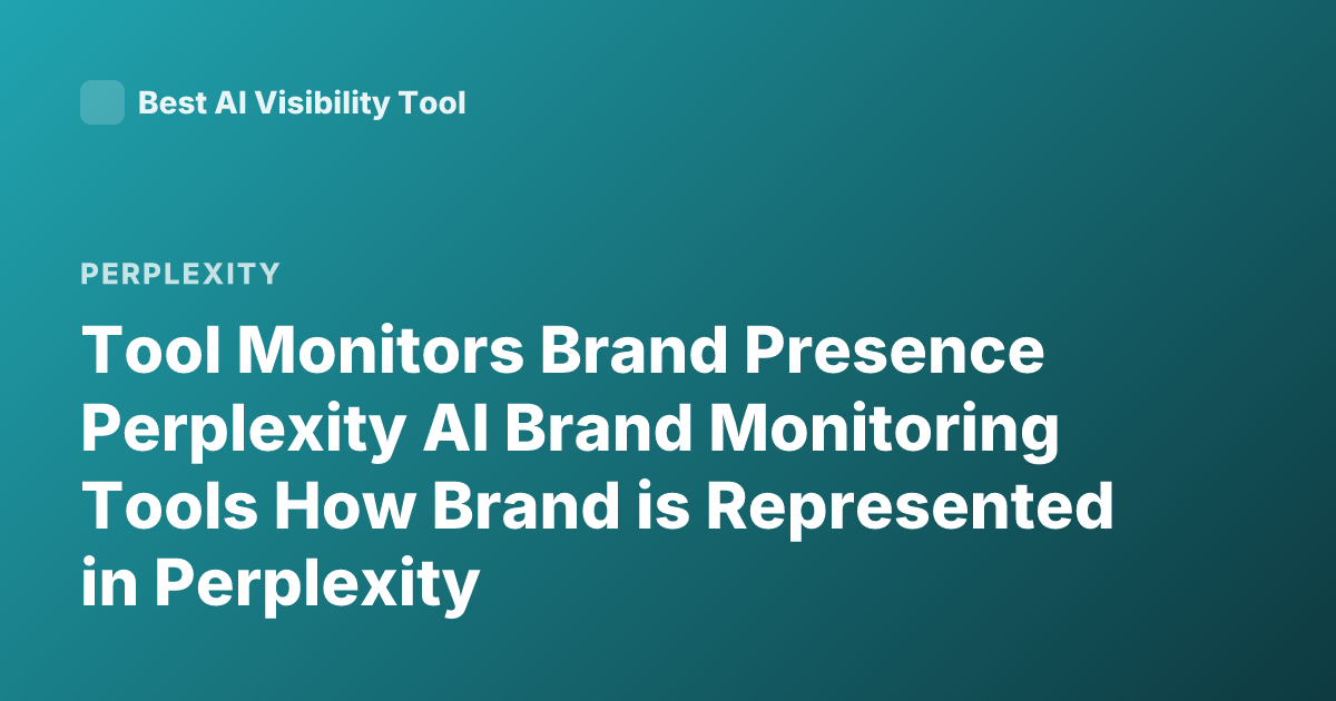 Tool Monitors Brand Presence Perplexity AI Brand Monitoring Tools How Brand is Represented in Perplexity
