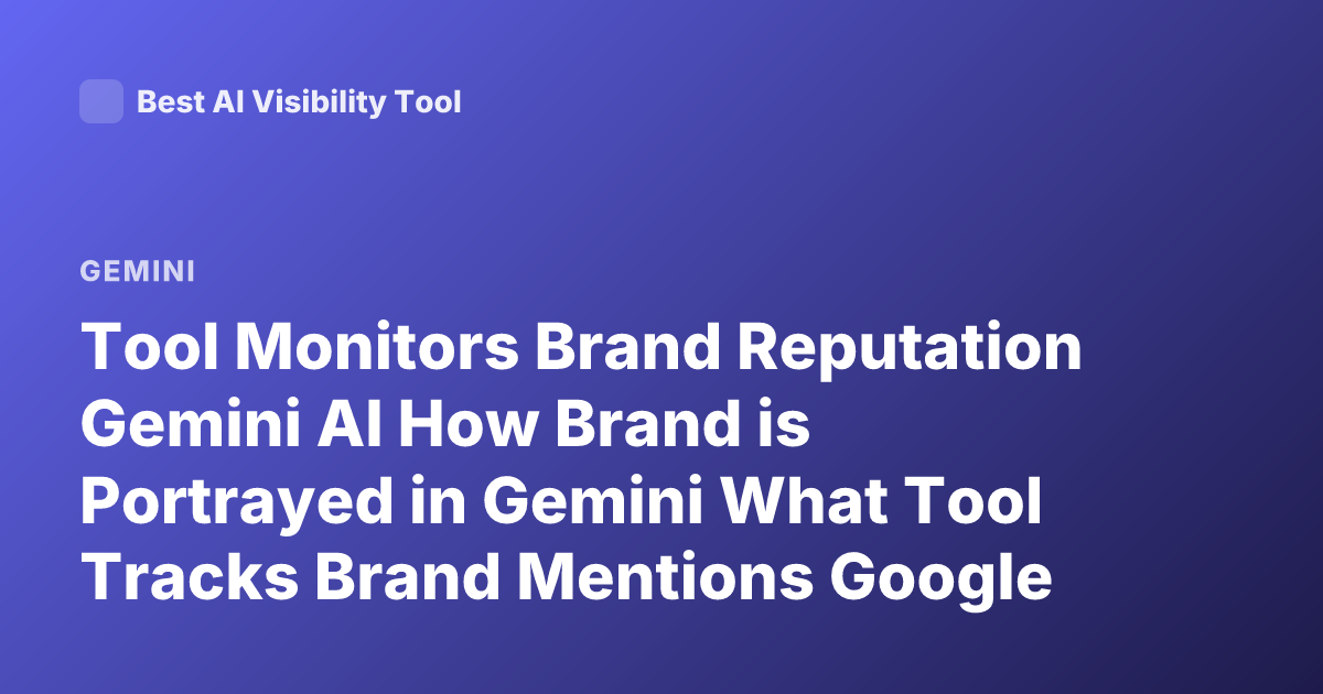 Tool Monitors Brand Reputation Gemini AI How Brand is Portrayed in Gemini What Tool Tracks Brand Mentions Google Gemini Brand Monitoring