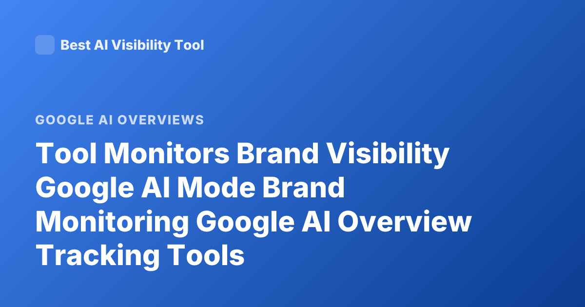 Tool Monitors Brand Visibility Google AI Mode Brand Monitoring Google AI Overview Tracking Tools