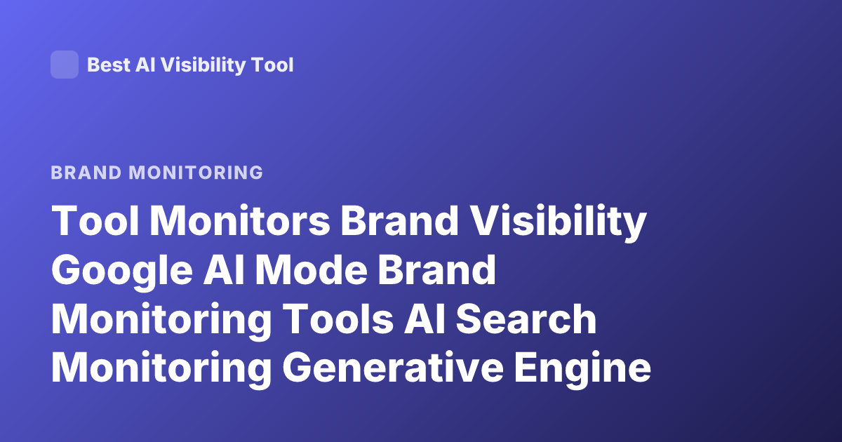 Tool Monitors Brand Visibility Google AI Mode Brand Monitoring Tools AI Search Monitoring Generative Engine Optimization Tools