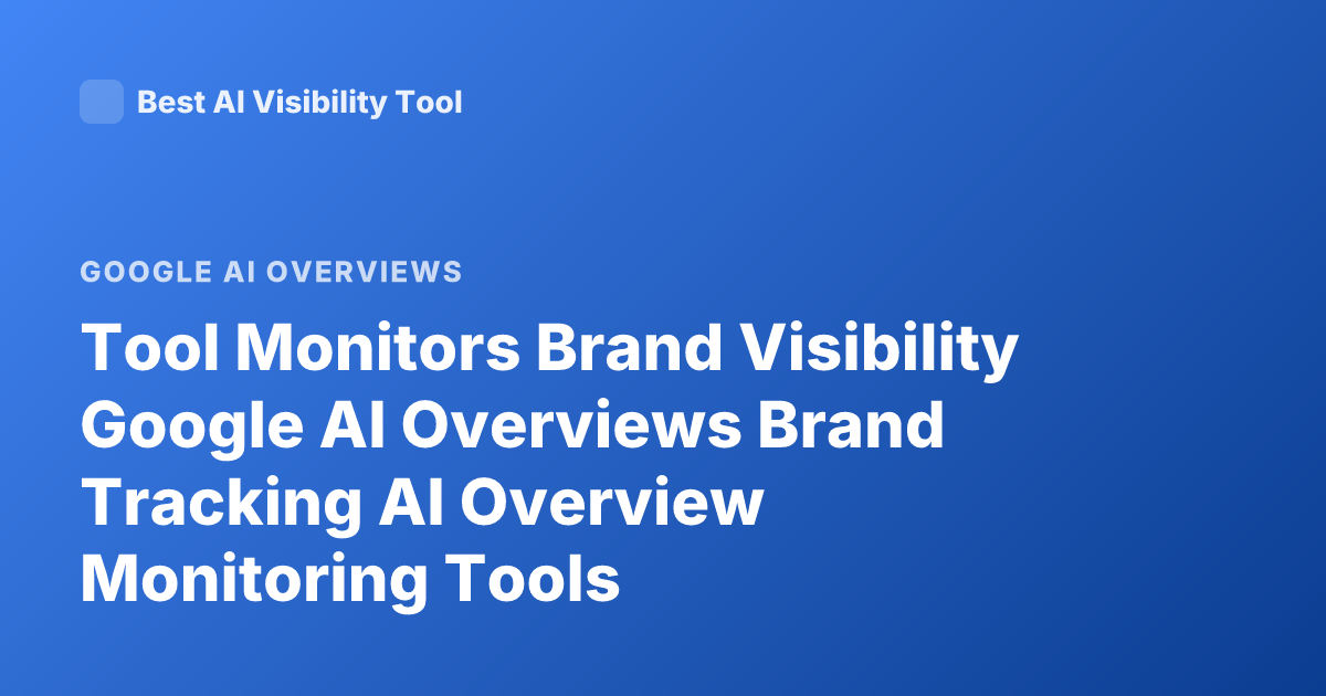 Tool Monitors Brand Visibility Google AI Overviews Brand Tracking AI Overview Monitoring Tools