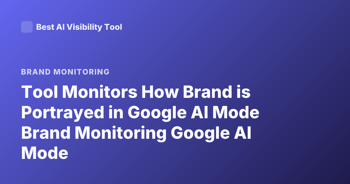Tool Monitors How Brand is Portrayed in Google AI Mode Brand Monitoring Google AI Mode