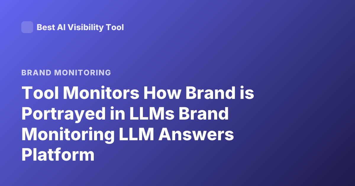 Tool Monitors How Brand is Portrayed in LLMs Brand Monitoring LLM Answers Platform