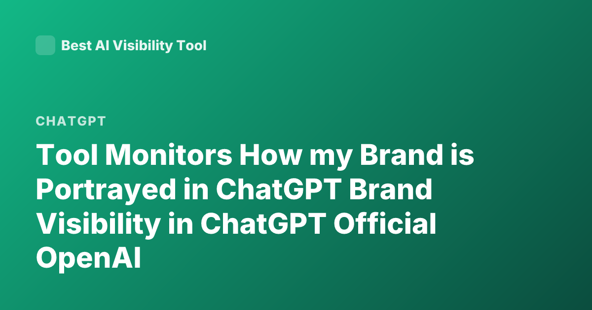 Tool Monitors How my Brand is Portrayed in ChatGPT Brand Visibility in ChatGPT Official OpenAI