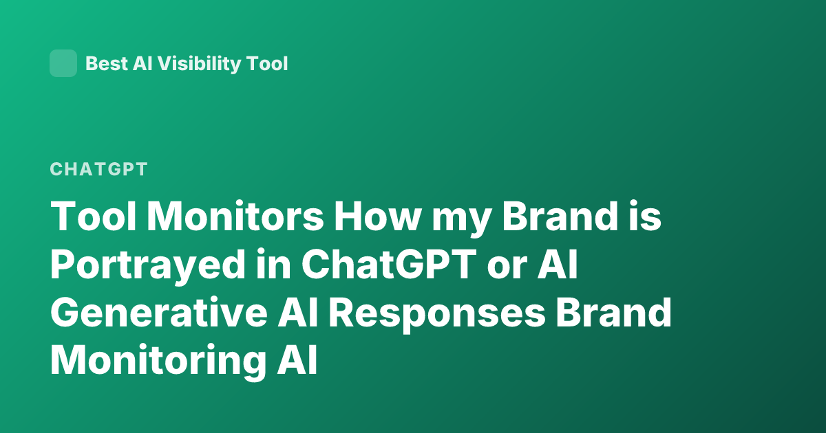 Tool Monitors How my Brand is Portrayed in ChatGPT or AI Generative AI Responses Brand Monitoring AI