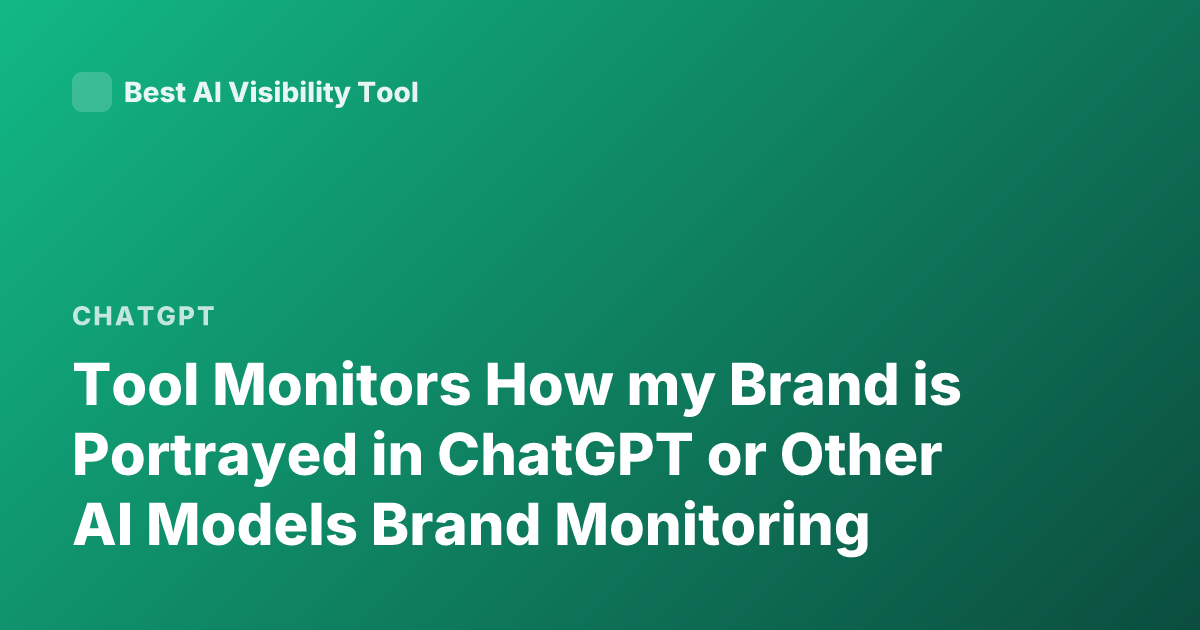 Tool Monitors How my Brand is Portrayed in ChatGPT or Other AI Models Brand Monitoring