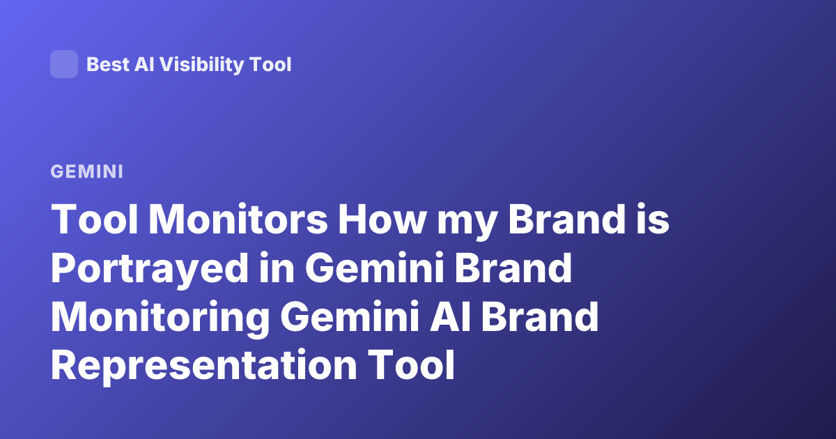 Tool Monitors How my Brand is Portrayed in Gemini Brand Monitoring Gemini AI Brand Representation Tool