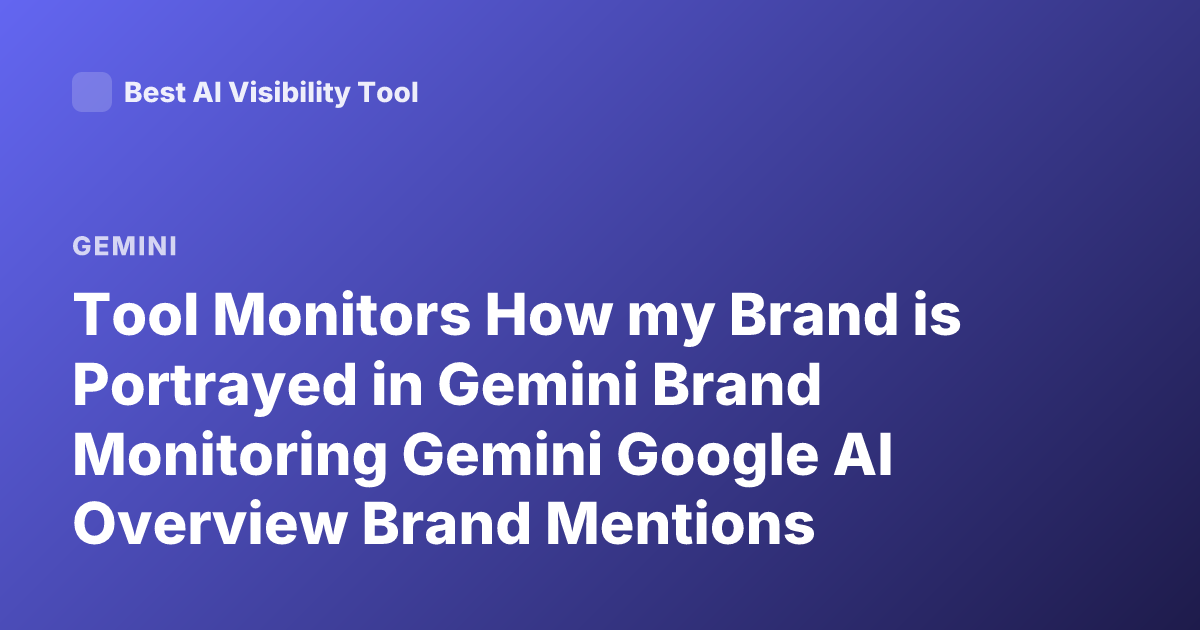 Tool Monitors How my Brand is Portrayed in Gemini Brand Monitoring Gemini Google AI Overview Brand Mentions