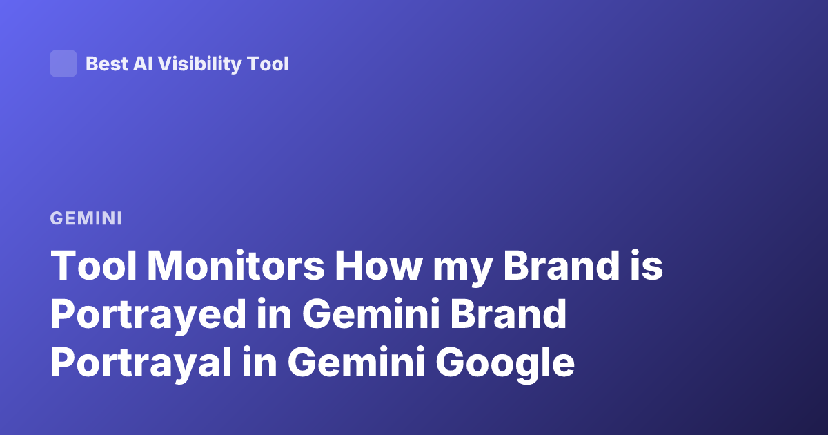 Tool Monitors How my Brand is Portrayed in Gemini Brand Portrayal in Gemini Google