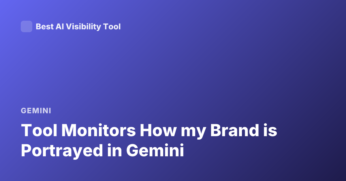 Tool Monitors How my Brand is Portrayed in Gemini