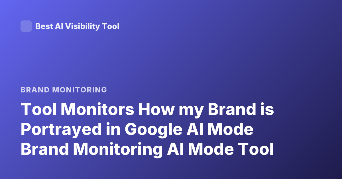 Tool Monitors How my Brand is Portrayed in Google AI Mode Brand Monitoring AI Mode Tool