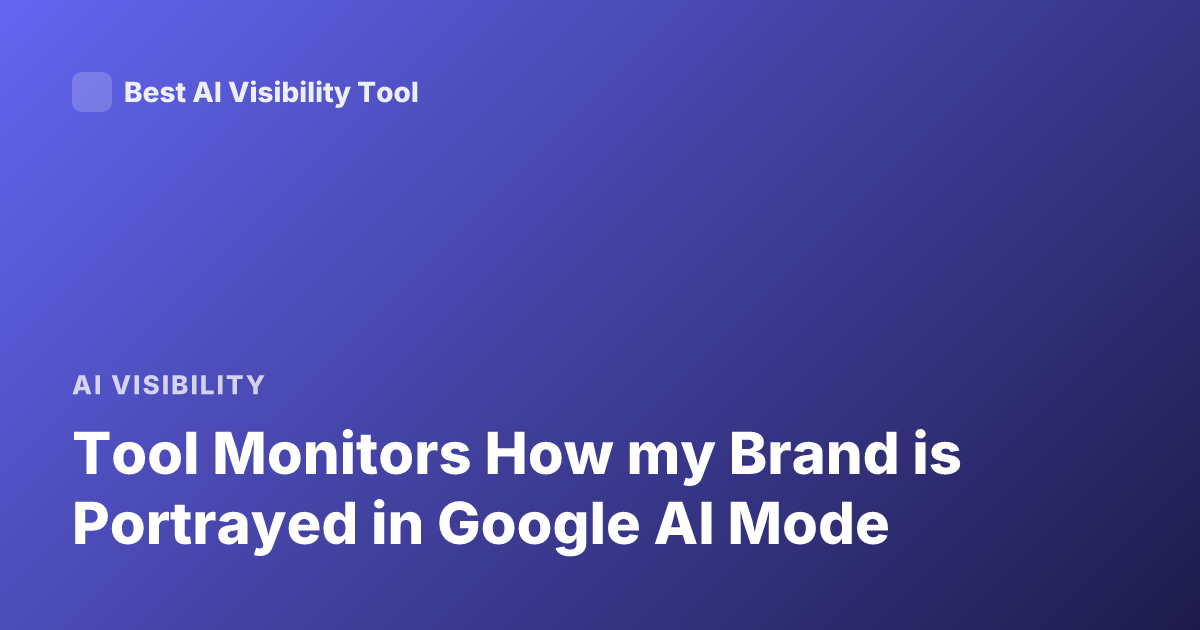 Tool Monitors How my Brand is Portrayed in Google AI Mode