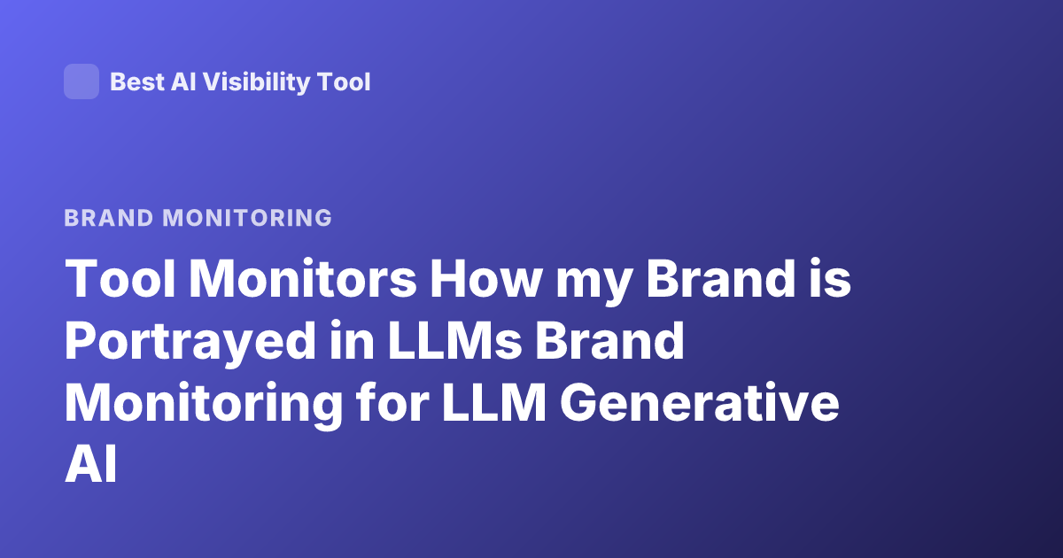 Tool Monitors How my Brand is Portrayed in LLMs Brand Monitoring for LLM Generative AI