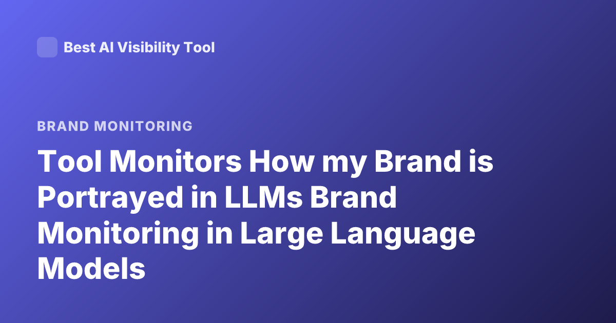 Tool Monitors How my Brand is Portrayed in LLMs Brand Monitoring in Large Language Models