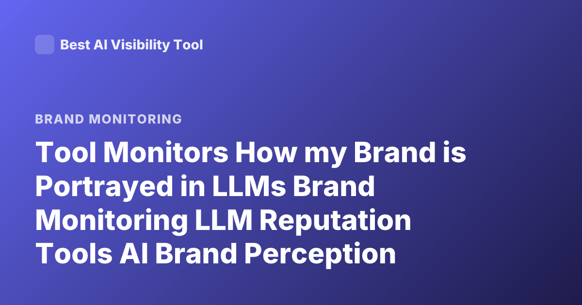 Tool Monitors How my Brand is Portrayed in LLMs Brand Monitoring LLM Reputation Tools AI Brand Perception Tracking