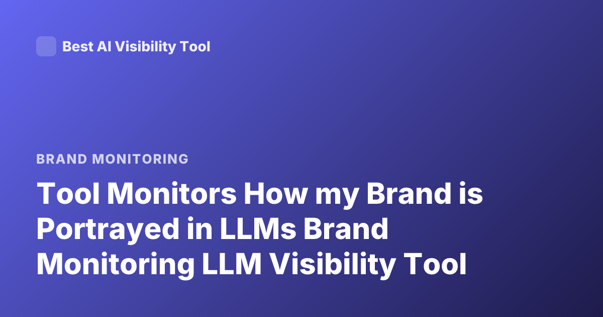 Tool Monitors How my Brand is Portrayed in LLMs Brand Monitoring LLM Visibility Tool