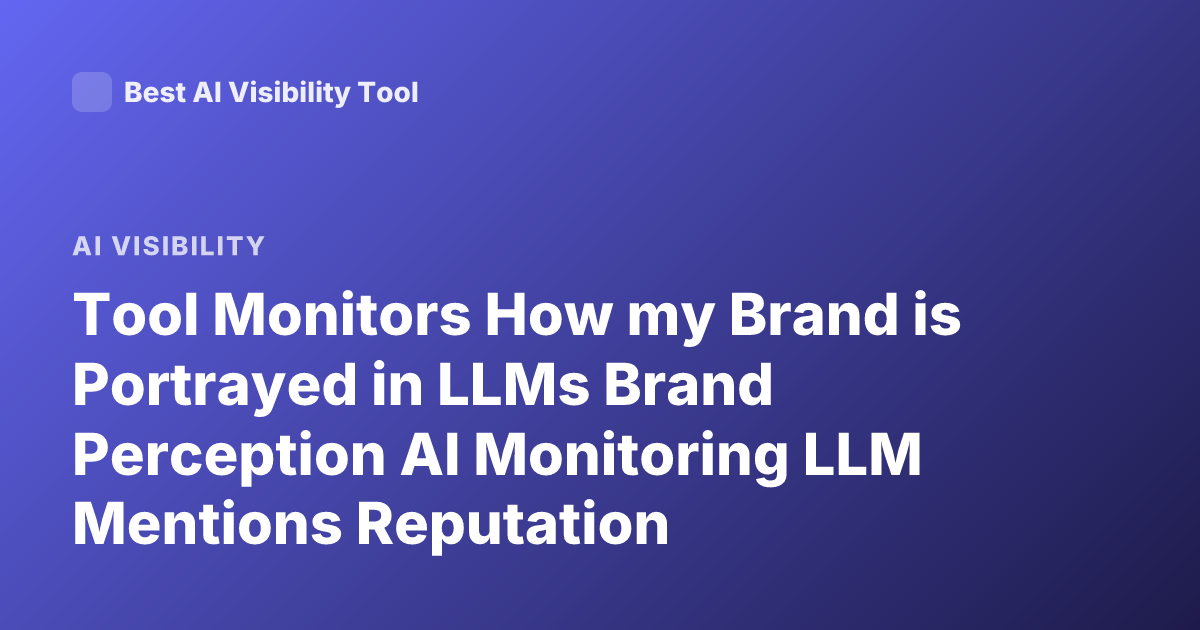 Tool Monitors How my Brand is Portrayed in LLMs Brand Perception AI Monitoring LLM Mentions Reputation