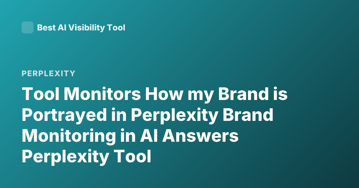 Tool Monitors How my Brand is Portrayed in Perplexity Brand Monitoring in AI Answers Perplexity Tool