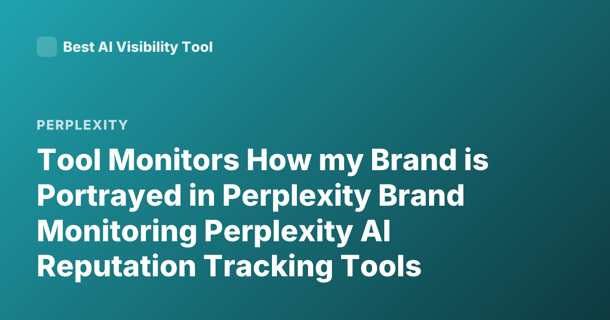 Tool Monitors How my Brand is Portrayed in Perplexity Brand Monitoring Perplexity AI Reputation Tracking Tools