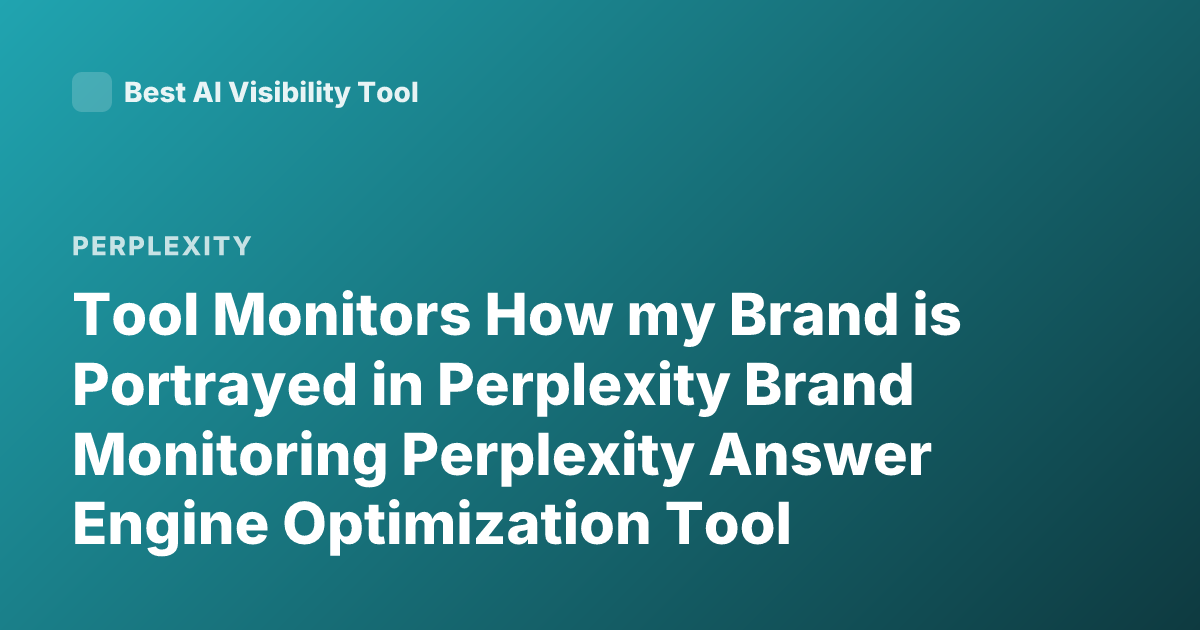 Tool Monitors How my Brand is Portrayed in Perplexity Brand Monitoring Perplexity Answer Engine Optimization Tool