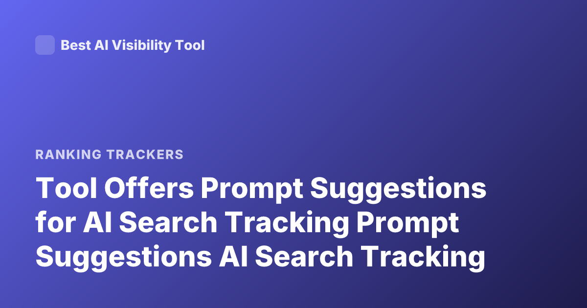 Tool Offers Prompt Suggestions for AI Search Tracking Prompt Suggestions AI Search Tracking