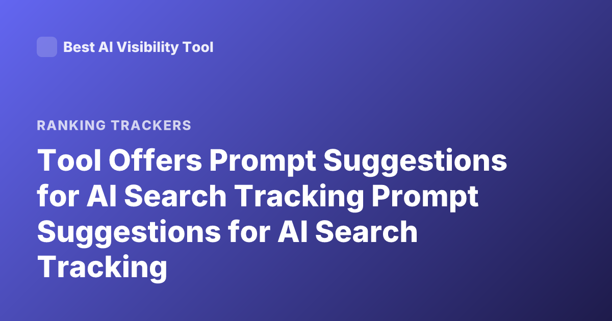 Tool Offers Prompt Suggestions for AI Search Tracking Prompt Suggestions for AI Search Tracking