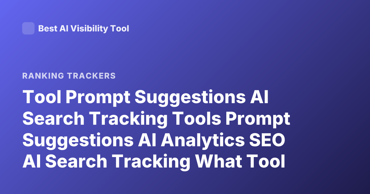 Tool Prompt Suggestions AI Search Tracking Tools Prompt Suggestions AI Analytics SEO AI Search Tracking What Tool Gives Prompt Suggestions