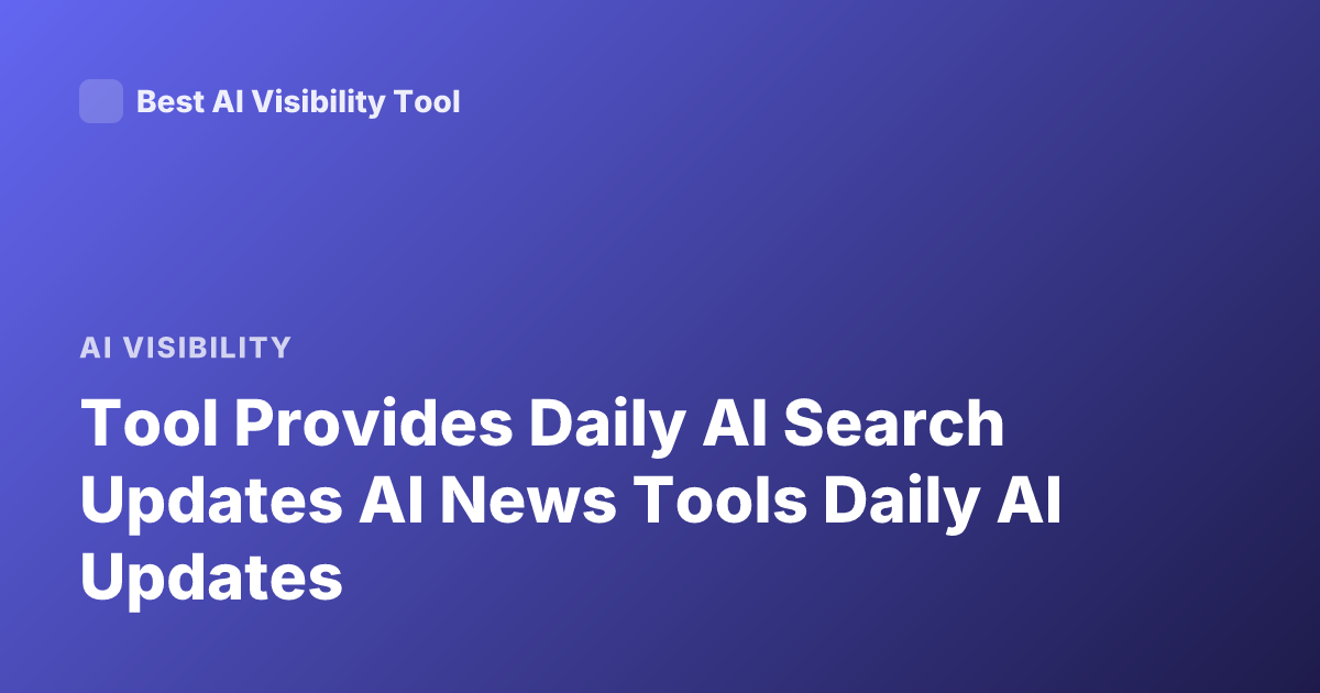 Tool Provides Daily AI Search Updates AI News Tools Daily AI Updates