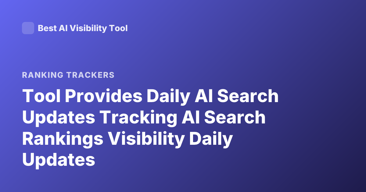 Tool Provides Daily AI Search Updates Tracking AI Search Rankings Visibility Daily Updates