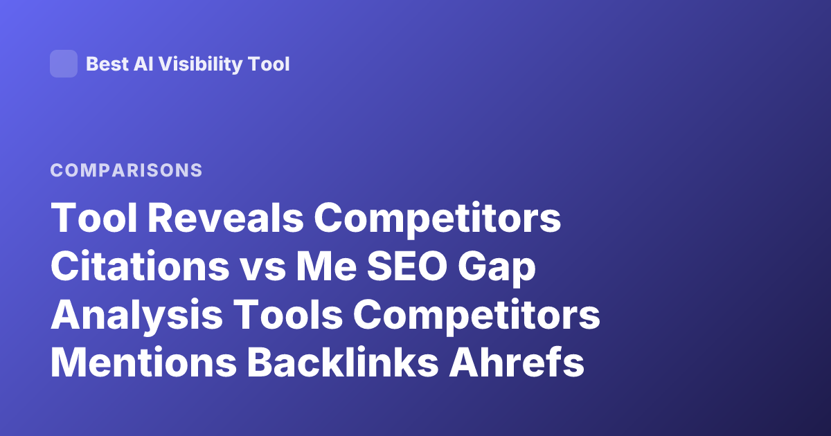 Tool Reveals Competitors Citations vs Me SEO Gap Analysis Tools Competitors Mentions Backlinks Ahrefs Semrush Where Am i Not Cited