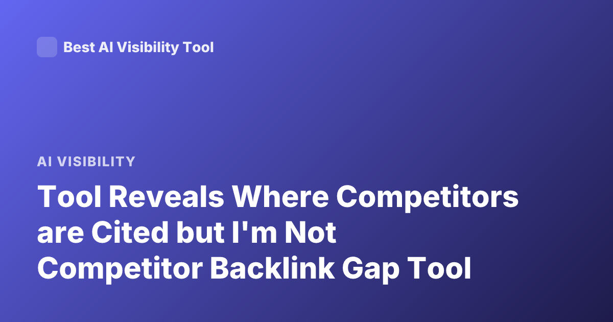 Tool Reveals Where Competitors are Cited but I'm Not Competitor Backlink Gap Tool