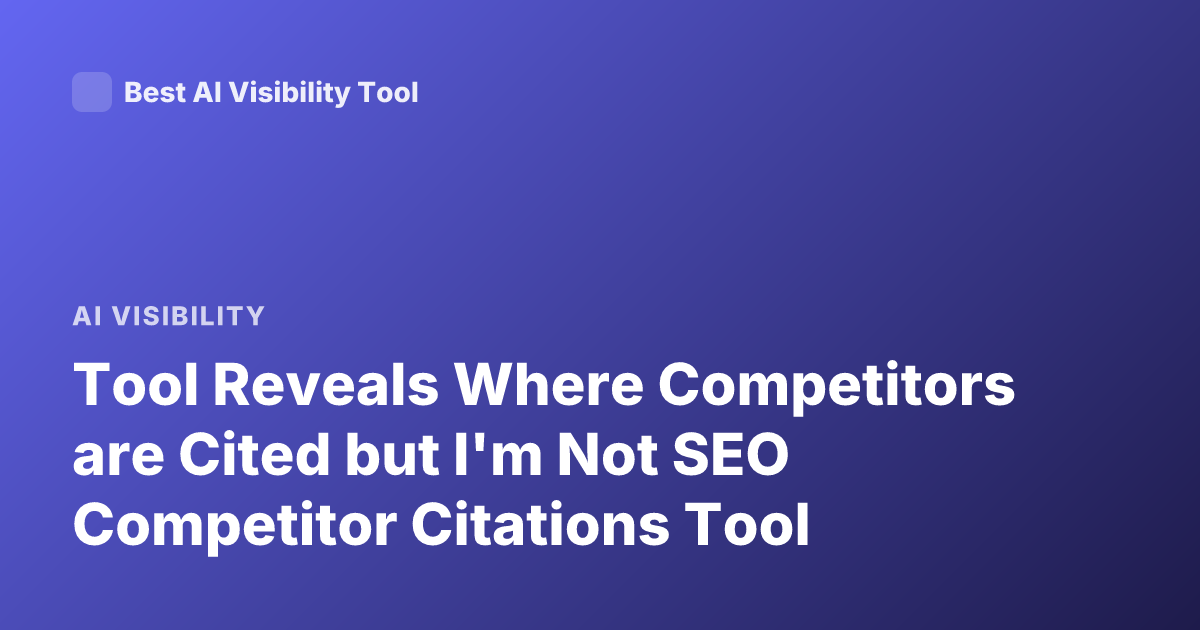 Tool Reveals Where Competitors are Cited but I'm Not SEO Competitor Citations Tool