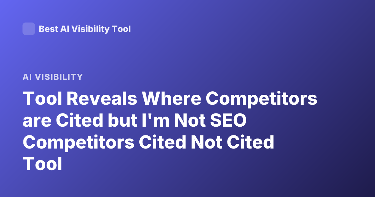 Tool Reveals Where Competitors are Cited but I'm Not SEO Competitors Cited Not Cited Tool