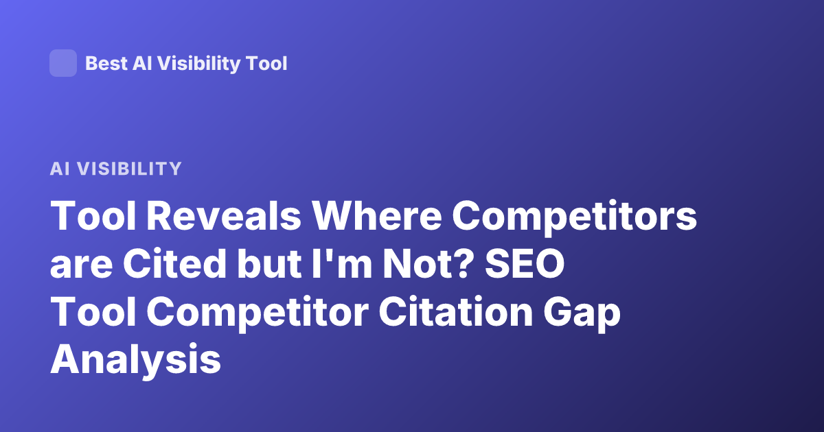 Tool Reveals Where Competitors are Cited but I'm Not? SEO Tool Competitor Citation Gap Analysis