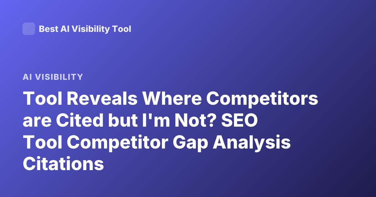 Tool Reveals Where Competitors are Cited but I'm Not? SEO Tool Competitor Gap Analysis Citations