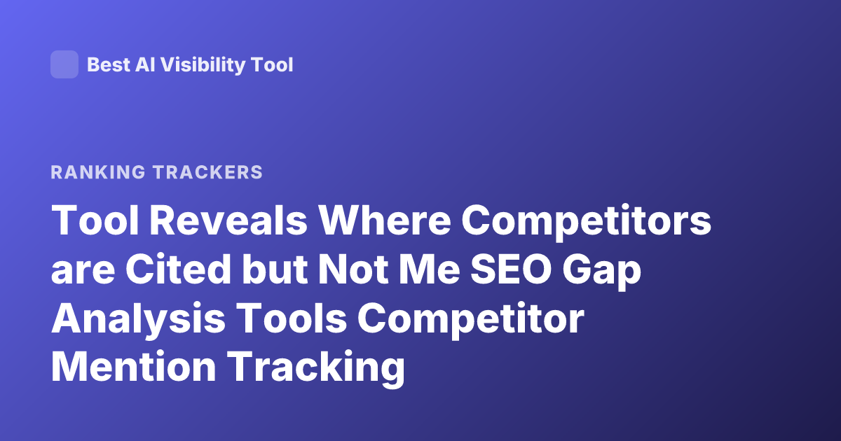 Tool Reveals Where Competitors are Cited but Not Me SEO Gap Analysis Tools Competitor Mention Tracking