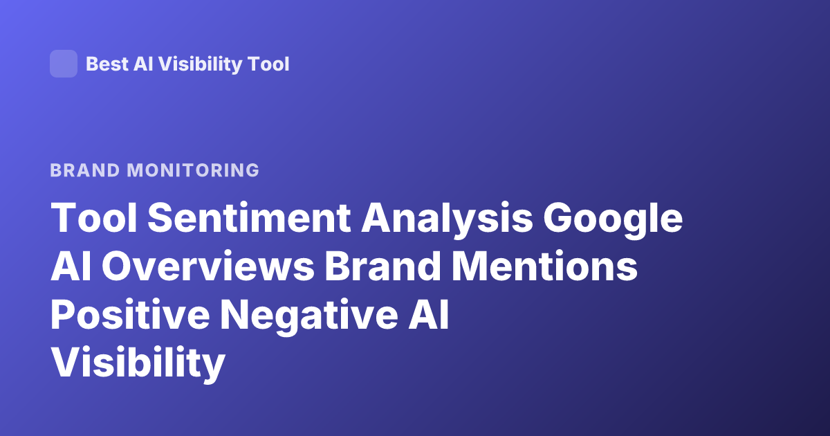 Tool Sentiment Analysis Google AI Overviews Brand Mentions Positive Negative AI Visibility