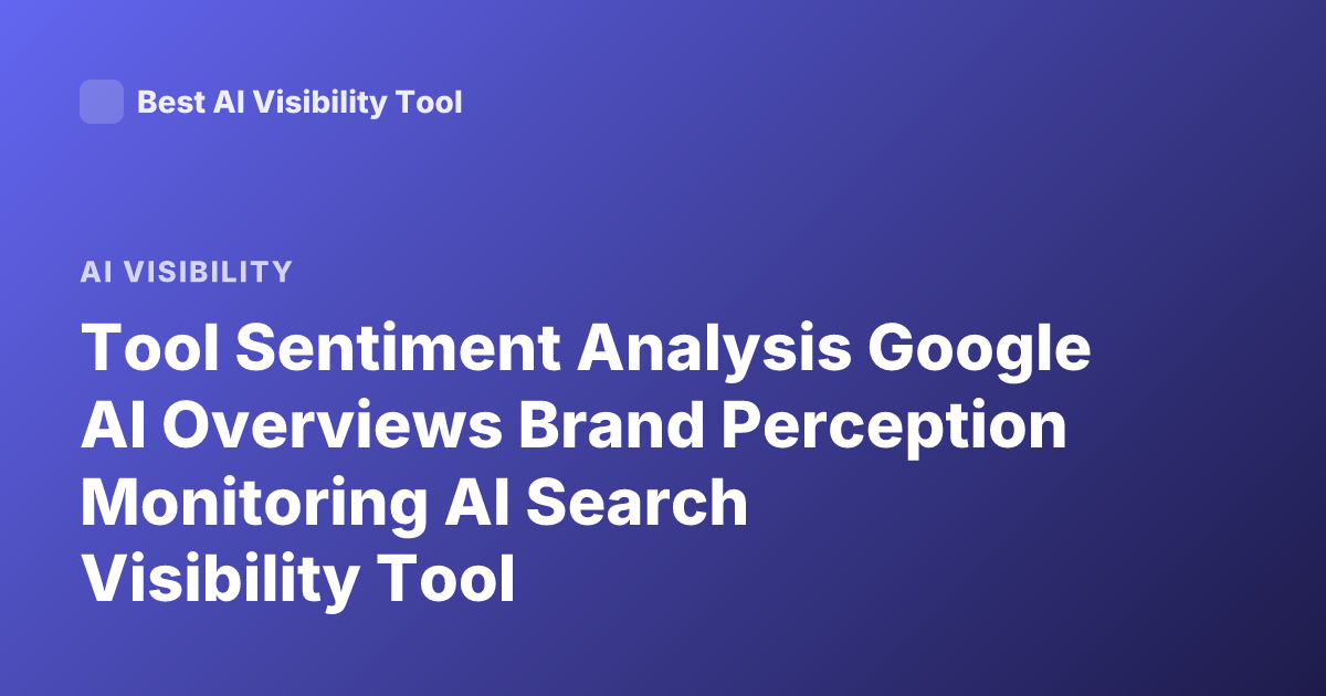Tool Sentiment Analysis Google AI Overviews Brand Perception Monitoring AI Search Visibility Tool