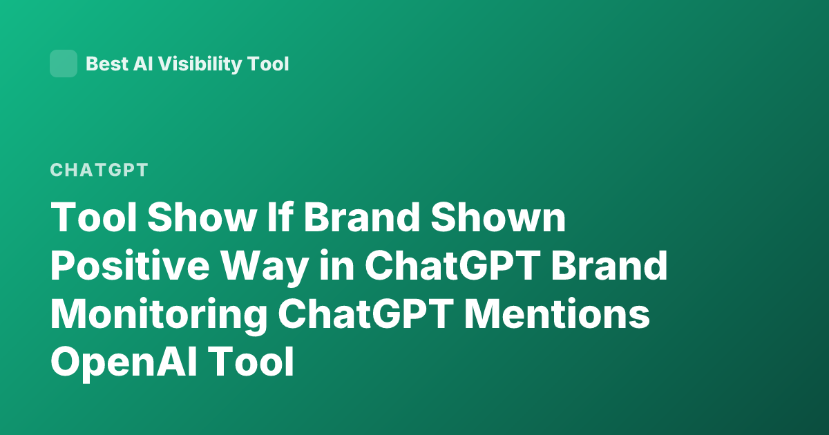 Tool Show If Brand Shown Positive Way in ChatGPT Brand Monitoring ChatGPT Mentions OpenAI Tool
