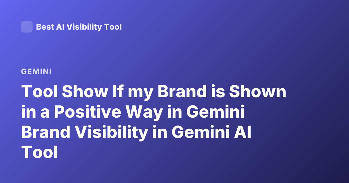 Tool Show If my Brand is Shown in a Positive Way in Gemini Brand Visibility in Gemini AI Tool